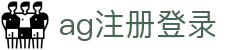 ag注册登录 - (中国)塔城ag注册登录集团有限公司欢迎您